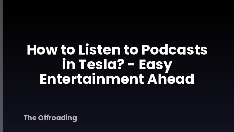 How to Listen to Podcasts in Tesla? - Easy Entertainment Ahead