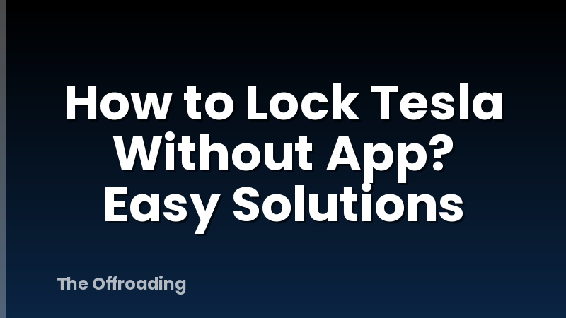 How to Lock Tesla Without App? Easy Solutions