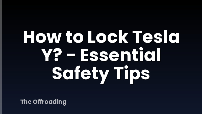 How to Lock Tesla Y? - Essential Safety Tips
