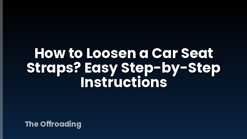 How to Loosen a Car Seat Straps? Easy Step-by-Step Instructions