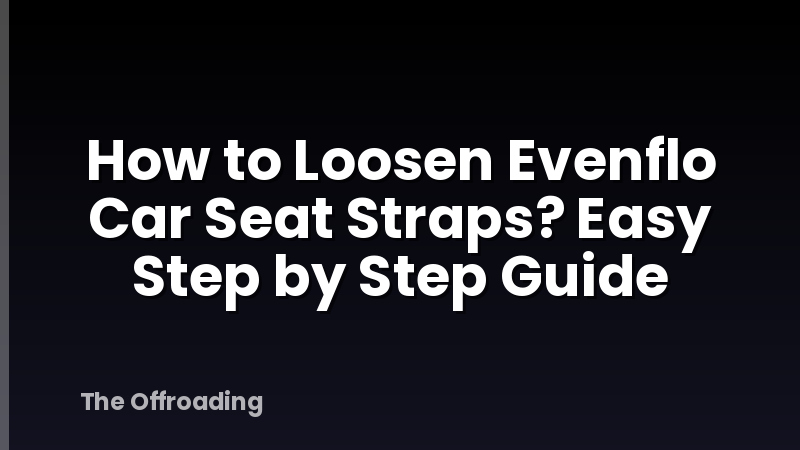 How to Loosen Evenflo Car Seat Straps? Easy Step by Step Guide