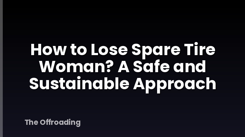 How to Lose Spare Tire Woman? A Safe and Sustainable Approach