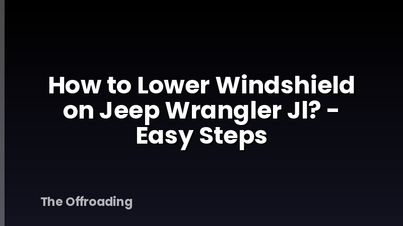 How to Lower Windshield on Jeep Wrangler Jl? - Easy Steps