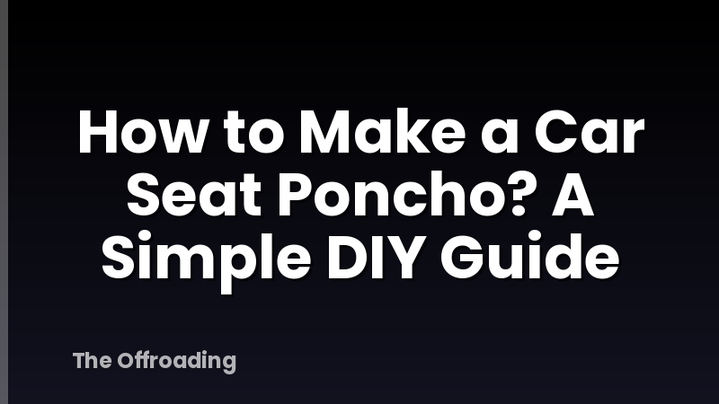 How to Make a Car Seat Poncho? A Simple DIY Guide