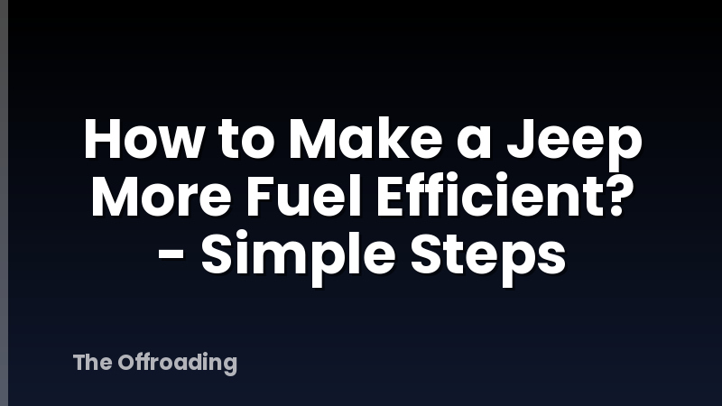 How To Make A Jeep More Fuel Efficient? - Simple Steps