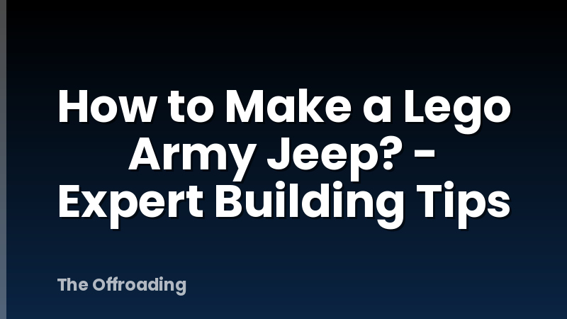 How to Make a Lego Army Jeep? - Expert Building Tips