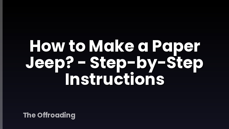 How to Make a Paper Jeep? - Step-by-Step Instructions