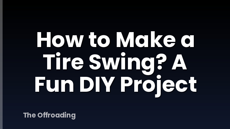 How to Make a Tire Swing? A Fun DIY Project