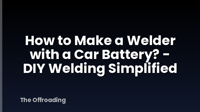 How to Make a Welder with a Car Battery? - DIY Welding Simplified