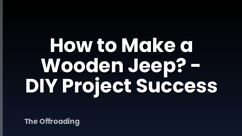 How to Make a Wooden Jeep? - DIY Project Success