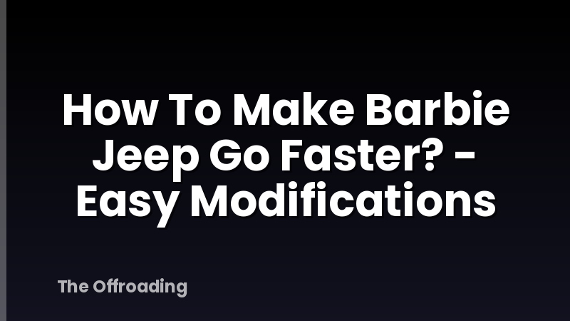 How To Make Barbie Jeep Go Faster? - Easy Modifications