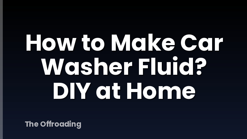How to Make Car Washer Fluid? DIY at Home