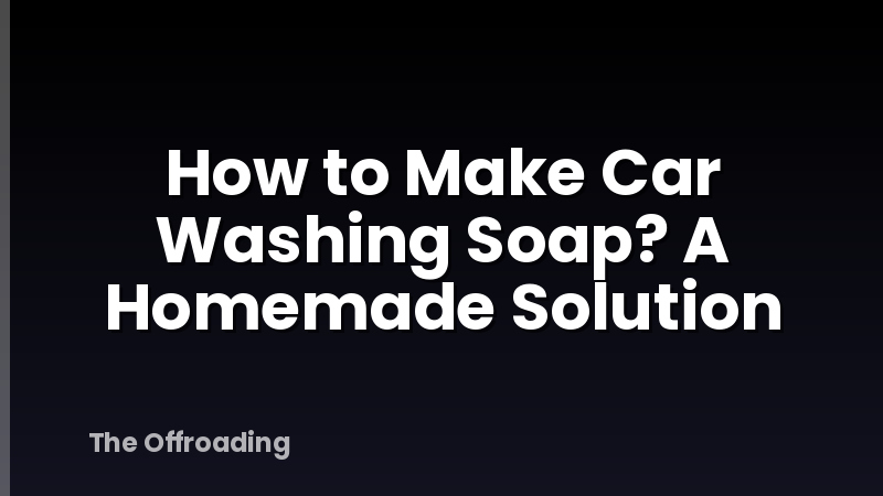 How to Make Car Washing Soap? A Homemade Solution