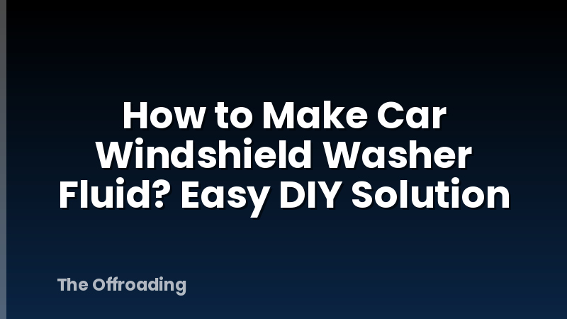 How to Make Car Windshield Washer Fluid? Easy DIY Solution