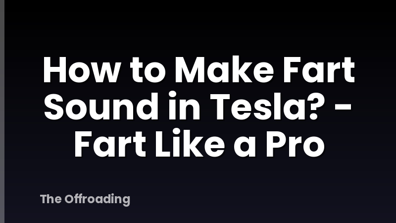 How to Make Fart Sound in Tesla? - Fart Like a Pro