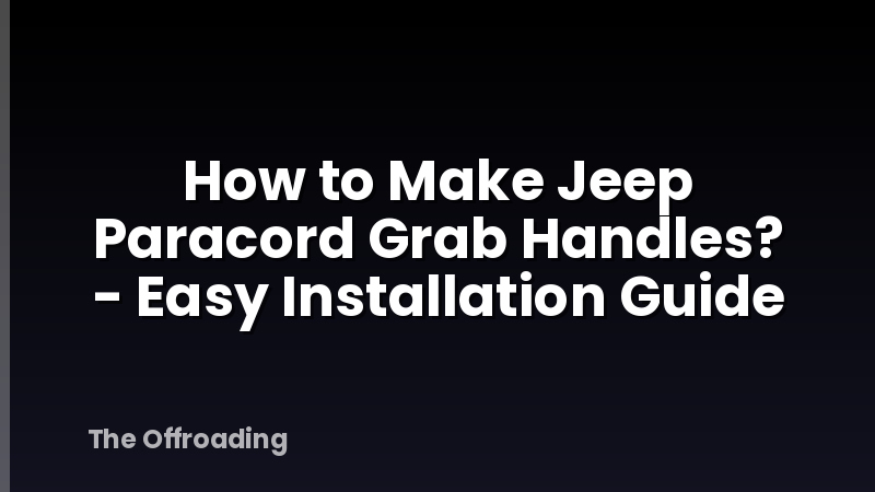 How to Make Jeep Paracord Grab Handles? - Easy Installation Guide