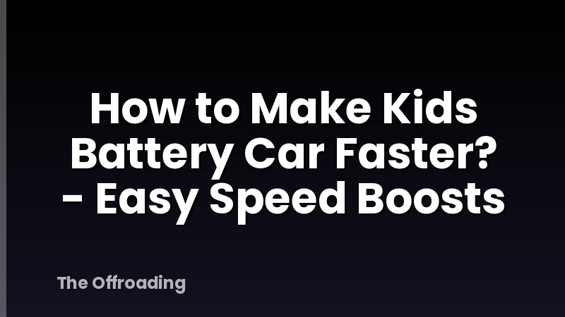 How to Make Kids Battery Car Faster? - Easy Speed Boosts