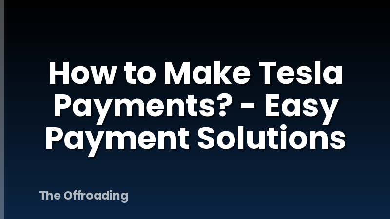 How to Make Tesla Payments? - Easy Payment Solutions
