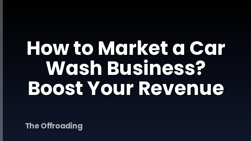 How to Market a Car Wash Business? Boost Your Revenue