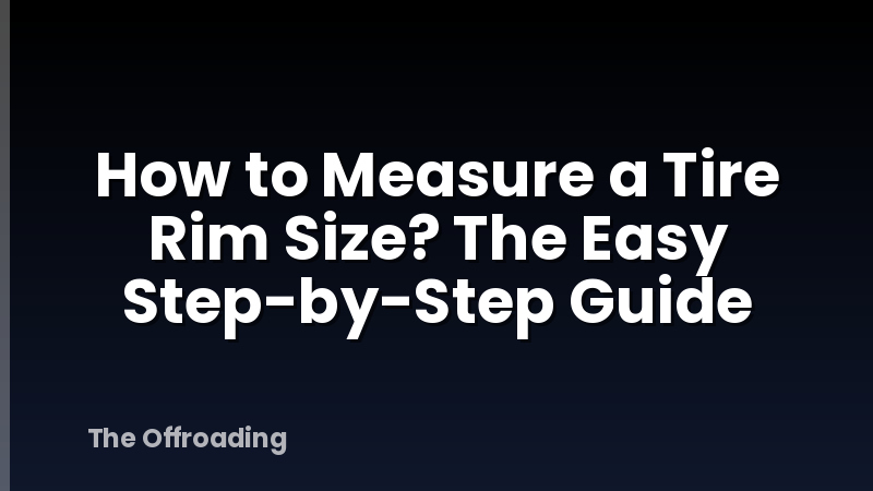 How to Measure a Tire Rim Size? The Easy Step-by-Step Guide