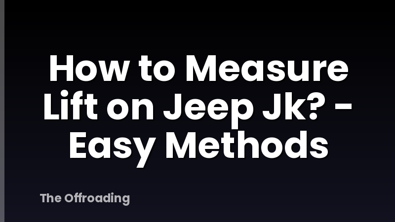 How to Measure Lift on Jeep Jk? - Easy Methods