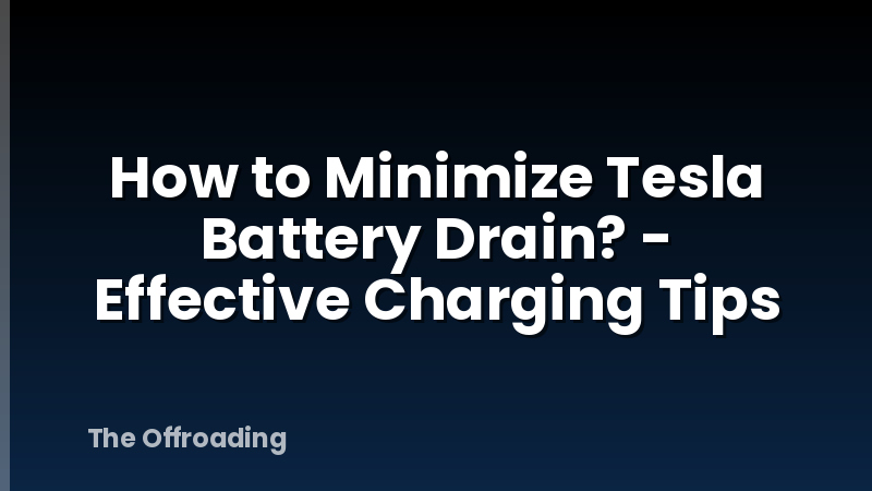 How to Minimize Tesla Battery Drain? - Effective Charging Tips