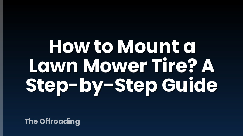 How to Mount a Lawn Mower Tire? A Step-by-Step Guide