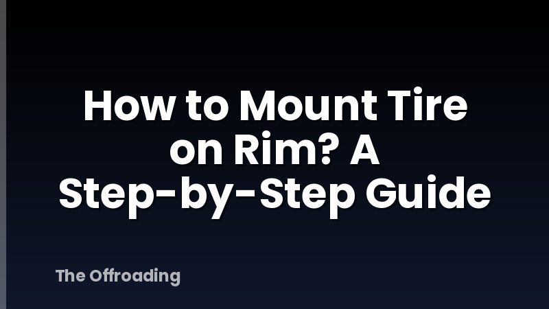 How to Mount Tire on Rim? A Step-by-Step Guide
