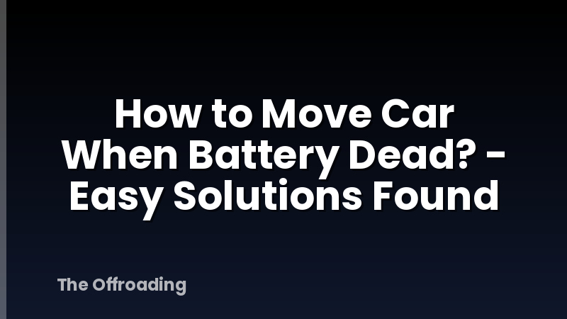 How to Move Car When Battery Dead? - Easy Solutions Found