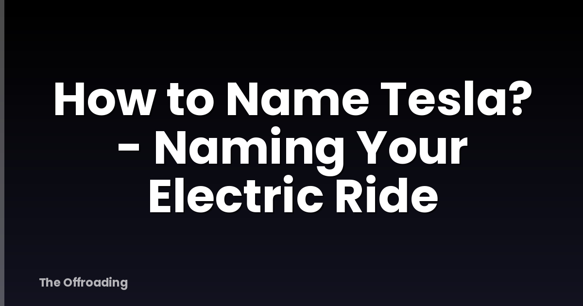 How to Name Tesla? - Naming Your Electric Ride