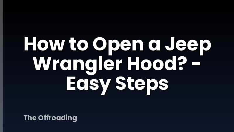 How to Open a Jeep Wrangler Hood? - Easy Steps