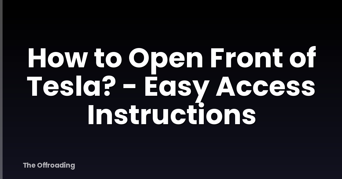 How to Open Front of Tesla? - Easy Access Instructions