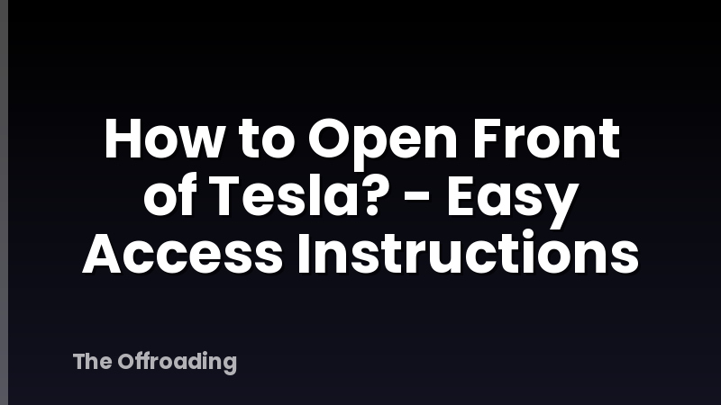 How to Open Front of Tesla? - Easy Access Instructions