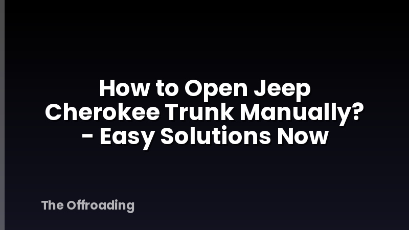 How to Open Jeep Cherokee Trunk Manually? - Easy Solutions Now