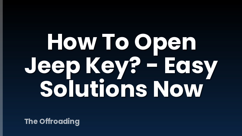 How To Open Jeep Key? - Easy Solutions Now