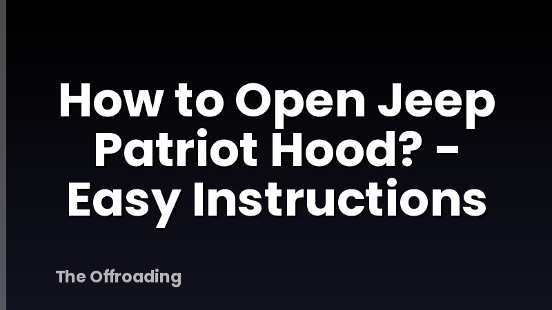 How to Open Jeep Patriot Hood? - Easy Instructions