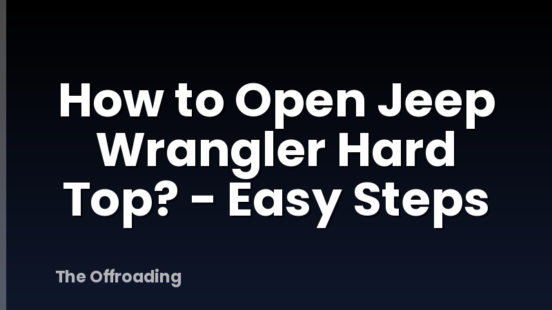 How to Open Jeep Wrangler Hard Top? - Easy Steps