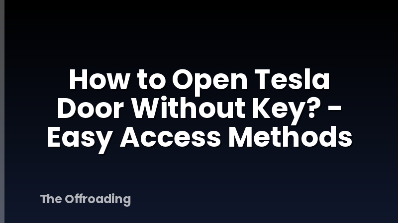 How to Open Tesla Door Without Key? - Easy Access Methods