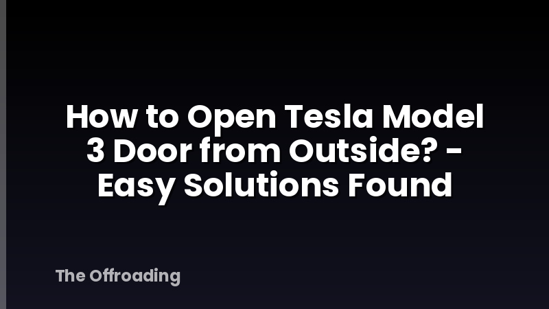 How to Open Tesla Model 3 Door from Outside? - Easy Solutions Found