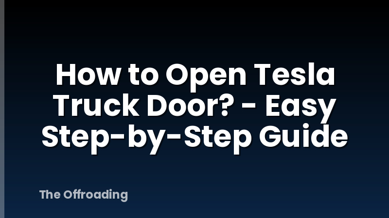 How to Open Tesla Truck Door? - Easy Step-by-Step Guide