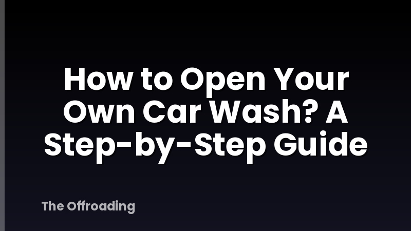 How to Open Your Own Car Wash? A Step-by-Step Guide