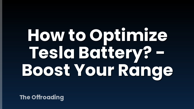 How to Optimize Tesla Battery? - Boost Your Range