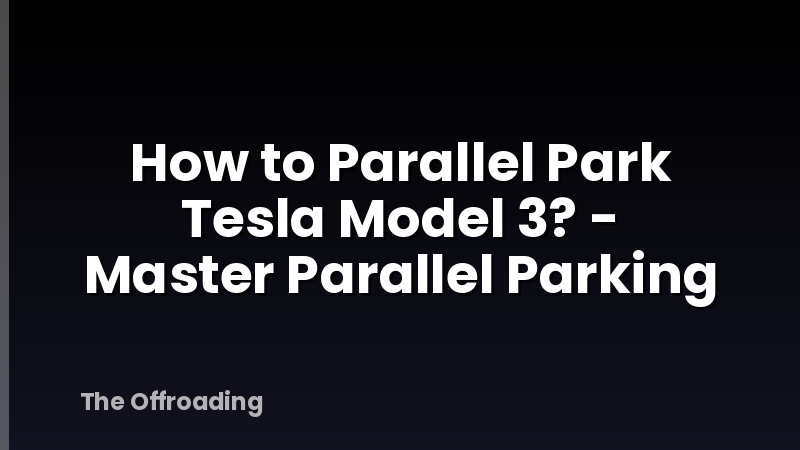 How to Parallel Park Tesla Model 3? - Master Parallel Parking