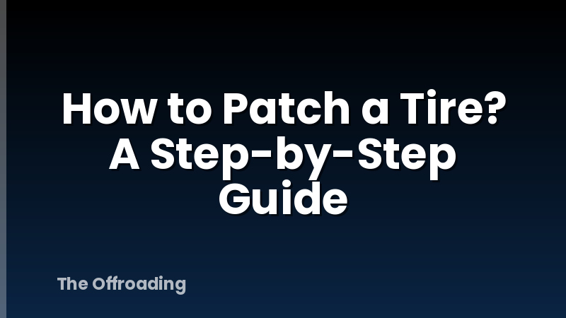 How to Patch a Tire? A Step-by-Step Guide