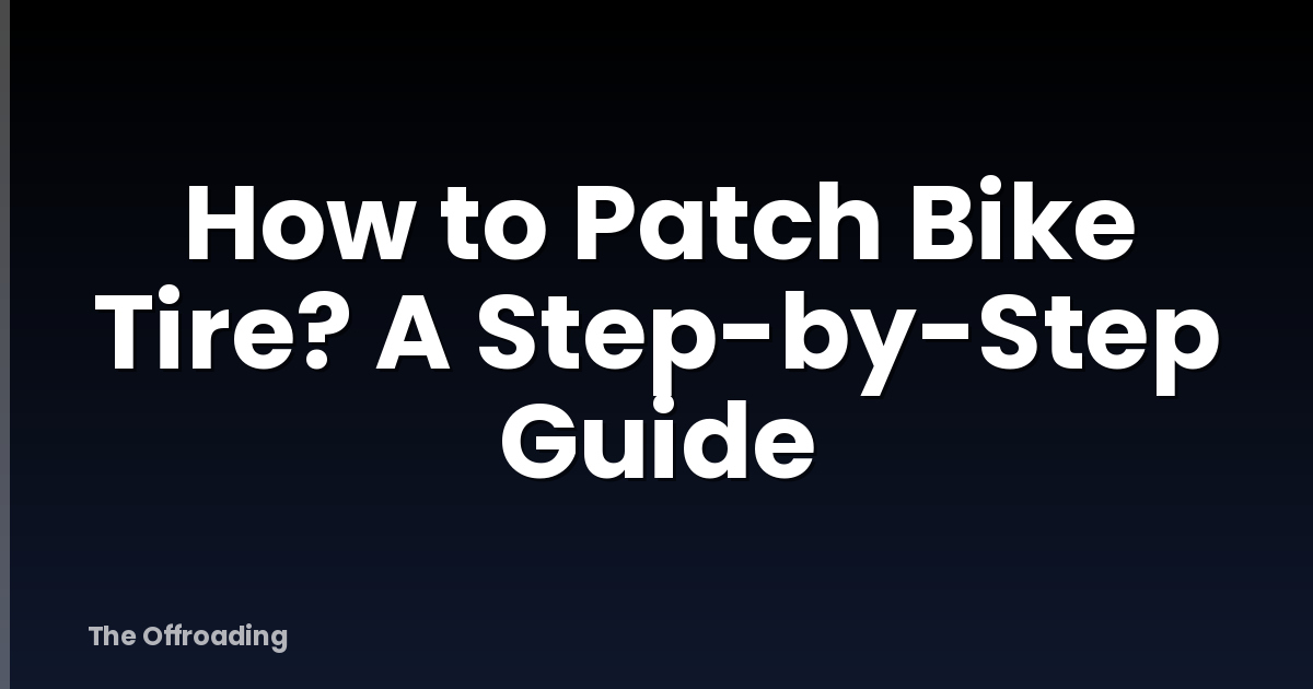 How to Patch Bike Tire? A Step-by-Step Guide