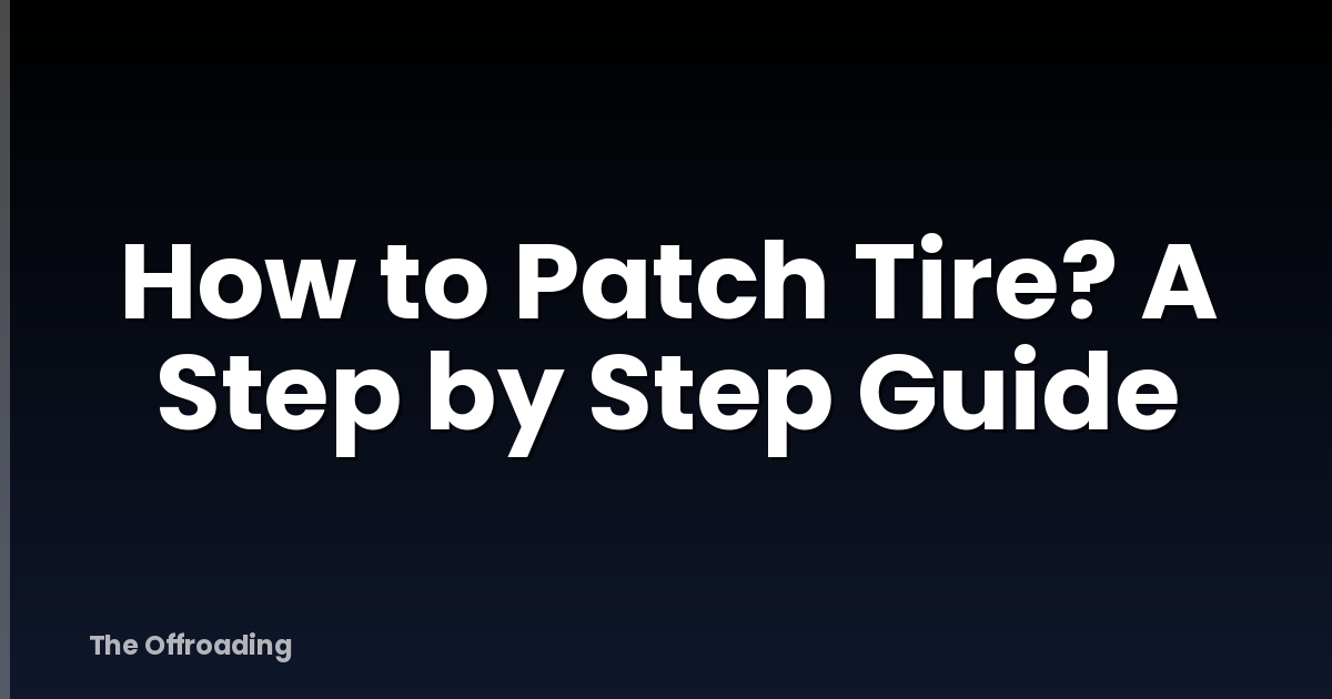 How to Patch Tire? A Step by Step Guide