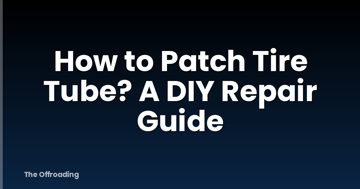 How to Patch Tire Tube? A DIY Repair Guide