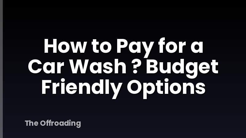 How to Pay for a Car Wash ? Budget Friendly Options