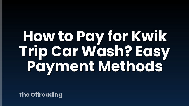 How to Pay for Kwik Trip Car Wash? Easy Payment Methods