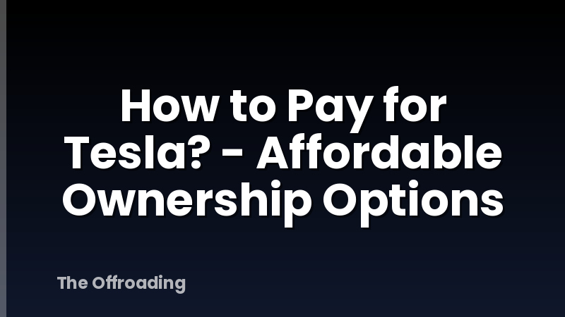 How to Pay for Tesla? - Affordable Ownership Options